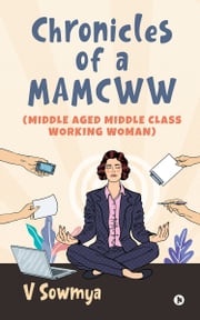 Chronicles of a MAMCWW (Middle Aged Middle Class Working Woman) V Sowmya