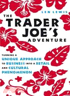 The Trader Joe's Adventure: Turning a Unique Approach to Business into a Retail and Cultural Phenome