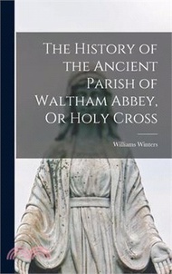 173667.The History of the Ancient Parish of Waltham Abbey, Or Holy Cross