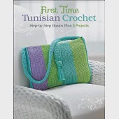 First Time Tunisian Crochet: Step-By-Step Basics Plus 5 Projects