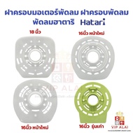 ฝาครอบมอเตอร์พัดลม HATARI ฮาตาริ 16นิ้ว รุ่นเก่า  16นิ้ว รุ่นใหม่ 18นิ้ว กะโหลกหน้าพัดลม  หน้ากากพัด