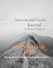 Forty Days of Fuel: A Success Journal For Christian Professionals