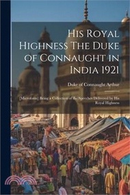 His Royal Highness The Duke of Connaught in India 1921; [microform] Being a Collection of the Speech
