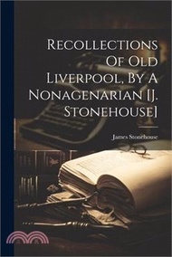 Recollections Of Old Liverpool, By A Nonagenarian [j. Stonehouse]