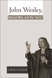 John Wesley, Natural Man, and the 'Isms' J. Robert Ewbank