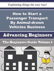 How to Start a Passenger Transport By Animal-drawn Vehicles Business (Beginners Guide) Shavon Baumann