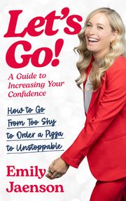 Let's Go! A Guide to Increasing Your Confidence Emily Jaenson