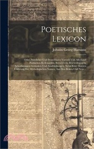 2902.Poetisches Lexicon: Oder, Nützlicher Und Brauchbarer Vorrath Von Allerhand Poetischen Redensarten, Beywörtern, Beschreibungen, Scharfsinni