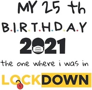 My 25th Birthday the one where i was in Lockdown 2021: Happy 25th Birthday 25th Years Old Gift for b