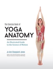 The Concise Book of Yoga Anatomy Jo Ann Staugaard-Jones