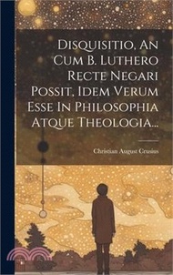 28454.Disquisitio, An Cum B. Luthero Recte Negari Possit, Idem Verum Esse In Philosophia Atque Theologia...