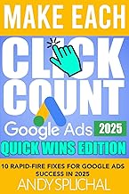 MAKE EACH CLICK COUNT GOOGLE ADS 2025 QUICK WINS EDITION: 10 Rapid-Fire Fixes for Google Ads Success