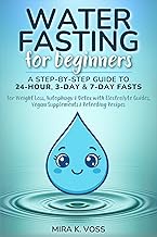 Water Fasting for Beginners: A Step-by-Step Guide to 24-Hour, 3-Day & 7-Day Fasts for Weight Loss, A