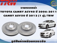 จานเบรคหน้า  TOYOTA CAMRY ACV40 ปี 2006-2011  CAMRY ASV50 ปี 2012 (1 คู่)/TRW