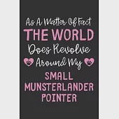As A Matter Of Fact The World Does Revolve Around My Small Munsterlander Pointer: Lined Journal, 120 Pages, 6 x 9, Funny Small Munsterlander Pointer G