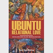 Ubuntu Relational Love: Decolonizing Black Masculinities