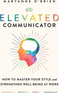The Elevated Communicator: How to Master Your Style and Strengthen Well-Being at Work