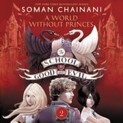 The School for Good and Evil #2: A World without Princes Soman Chainani