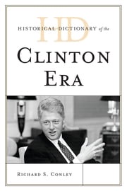 Historical Dictionary of the Clinton Era Richard S. Conley