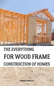 The Everything For Wood Frame Construction Of Homes Owais Walls
