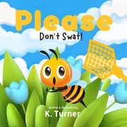 Please Don't Swat! K. Turner