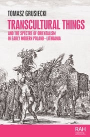 Transcultural things and the spectre of Orientalism in early modern Poland-Lithuania Tomasz Grusiecki