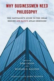 Why Businessmen Need Philosophy - The Capitalist's Guide To The Ideas Behind Ayn Rand's Atlas Shrugg