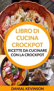 Libro di cucina Crockpot: Ricette da cucinare con la Crockpot Danial Kevinson