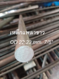 เหล็กแพลาขาว   OD 22.23 mm.  เพลาเหล็ก ใส่ท่อประปา 6หุน 3/4" PVC ได้  เหล็กกลมตัน เพลาเหล็ก  เหล็กเพ