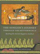 112315.The Sungod's Journey Through the Netherworld: Reading the Ancient Egyptian Amduat