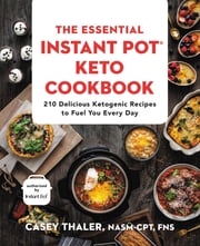 The Essential Instant Pot® Keto Cookbook Casey Thaler, NASM-CPT, FNS