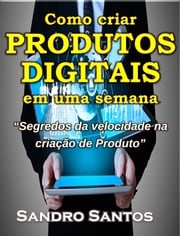 Como criar produtos digitais em uma semana SANDRO SANTOS