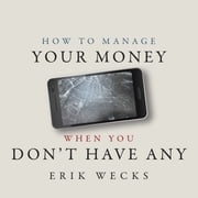 How to Manage Your Money When You Don’t Have Any Erik Wecks