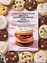 LIVRE DE RECETTES DE BISCUITS INSPIRÉS DE CRUMBL POUR DÉBUTANTS: Découvrez plus de 50 saveurs tendan