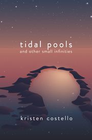 Tidal Pools and Other Small Infinities Kristen Costello