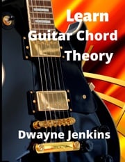 Learn Guitar Chord Theory Dwayne Jenkins