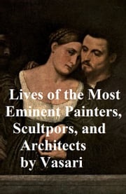 Lives of the Most Eminent Painters, Sculptors, and Architects, all ten volumes in a single file Giorgio Vasari