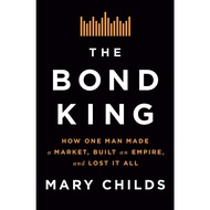 The Bond King How One Man Made a Market, Built an Empire, and Lost It All (Mary Childs)