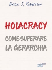 Holacracy. Come superare la gerarchia Brian J. Robertson