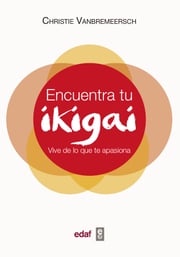 Encuentra tu Ikigai. Vive de lo que te apasiona Christie Vanbremeersch