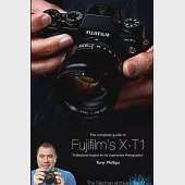 The Complete Guide to Fujifilm’’s X-T1 Camera (B&amp;W Edition)
