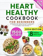 Heart Healthy Cookbook for Beginners: Transform Your Heart Health with 1500+ Days of Low-Sodium, Low-Fat Recipes - 8-Week Meal Plans to Lower Blood Pressure and Cholesterol, Starting Now
