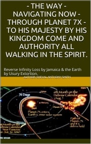 The Way: Navigating Now - Through Planet 7X - To His Majesty By His Kingdom Come and Authority, All Walking in the Spirit. Sheval Anthony Smith