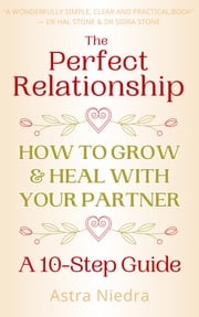 The Perfect Relationship: How to Grow and Heal with Your Partner - A 10-Step Guide Astra Niedra