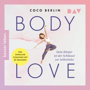 Body Love. Dein Körper ist der Schlüssel zur Selbstliebe (Ungekürzt) Coco Berlin