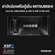 ฝาปิดช่องฟรีซ ตู้เย็น MITSUBISHI มิตซูบิชิ Part No. KIEL01600 รุ่น MR-14 MR-17 MR-S49 อะไหล่ตู้เย็น