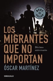 Los migrantes que no importan Óscar Martínez