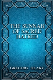 The Sunnah of Sacred Hatred Gregory Heary