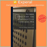 Alumni Directory, the University of Chicago, 1913;; 1913 by University of Chicago Alumni Council (ha