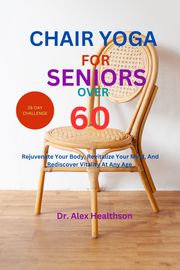 CHAIR YOGA FOR SENIORS OVER 60 Dr. Alex Healthson